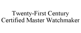 TWENTY-FIRST CENTURY CERTIFIED MASTER WATCHMAKER trademark