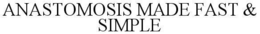 ANASTOMOSIS MADE FAST & SIMPLE trademark
