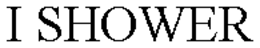 I SHOWER trademark