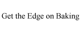 GET THE EDGE ON BAKING trademark