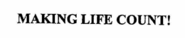 MAKING LIFE COUNT ! trademark