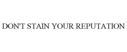 DON'T STAIN YOUR REPUTATION trademark