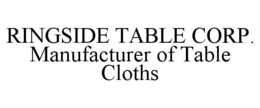 RINGSIDE TABLE CORP. MANUFACTURER OF TABLE CLOTHS trademark