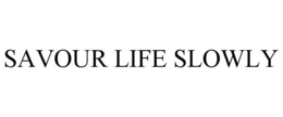 SAVOUR LIFE SLOWLY trademark