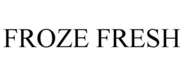 FROZE FRESH trademark