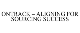 ONTRACK - ALIGNING FOR SOURCING SUCCESS trademark