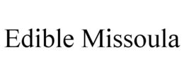 EDIBLE MISSOULA trademark