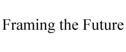FRAMING THE FUTURE trademark