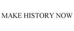 MAKE HISTORY NOW trademark