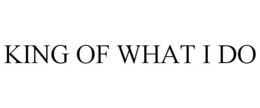 KING OF WHAT I DO trademark