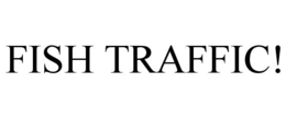 FISH TRAFFIC! trademark