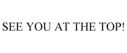 SEE YOU AT THE TOP! trademark