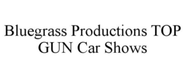 BLUEGRASS PRODUCTIONS TOP GUN CAR SHOWS trademark