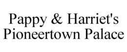 PAPPY & HARRIET'S PIONEERTOWN PALACE trademark