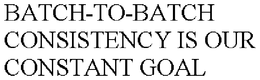 BATCH-TO-BATCH CONSISTENCY IS OUR CONSTANT GOAL trademark