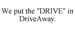 WE PUT THE "DRIVE" IN DRIVEAWAY. trademark
