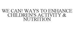 WE CAN! WAYS TO ENHANCE CHILDREN'S ACTIVITY & NUTRITION trademark