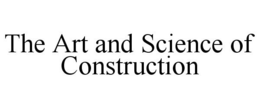 THE ART AND SCIENCE OF CONSTRUCTION trademark