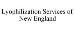 LYOPHILIZATION SERVICES OF NEW ENGLAND trademark