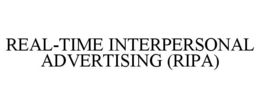REAL-TIME INTERPERSONAL ADVERTISING (RIPA) trademark