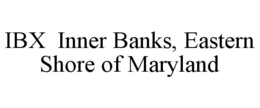 IBX INNER BANKS, EASTERN SHORE OF MARYLAND trademark