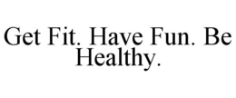 GET FIT. HAVE FUN. BE HEALTHY. trademark