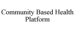 COMMUNITY BASED HEALTH PLATFORM trademark