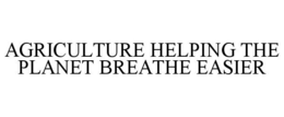 AGRICULTURE HELPING THE PLANET BREATHE EASIER trademark