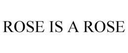 ROSE IS A ROSE trademark