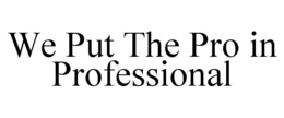 WE PUT THE PRO IN PROFESSIONAL trademark