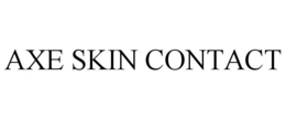 AXE SKIN CONTACT trademark