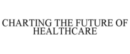 CHARTING THE FUTURE OF HEALTHCARE trademark