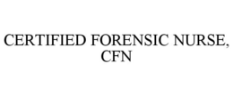 CERTIFIED FORENSIC NURSE, CFN trademark