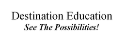 DESTINATION EDUCATION SEE THE POSSIBILITIES! trademark