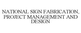 NATIONAL SIGN FABRICATION, PROJECT MANAGEMENT AND DESIGN trademark