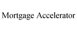 MORTGAGE ACCELERATOR trademark