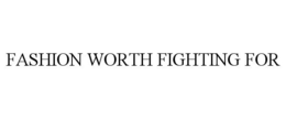 FASHION WORTH FIGHTING FOR trademark