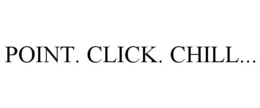 POINT. CLICK. CHILL... trademark