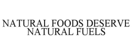 NATURAL FOODS DESERVE NATURAL FUELS trademark