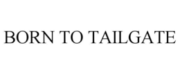 BORN TO TAILGATE trademark