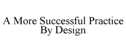 A MORE SUCCESSFUL PRACTICE BY DESIGN trademark