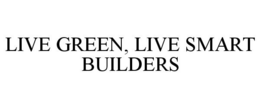 LIVE GREEN, LIVE SMART BUILDERS trademark