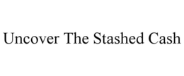 UNCOVER THE STASHED CASH trademark