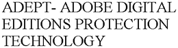 ADEPT- ADOBE DIGITAL EDITIONS PROTECTION TECHNOLOGY trademark