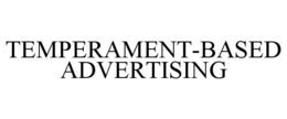 TEMPERAMENT-BASED ADVERTISING trademark