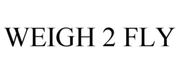 WEIGH 2 FLY trademark