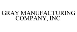 GRAY MANUFACTURING COMPANY, INC. trademark