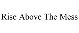 RISE ABOVE THE MESS trademark