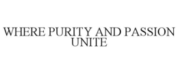 WHERE PURITY AND PASSION UNITE trademark