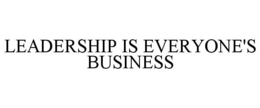 LEADERSHIP IS EVERYONE'S BUSINESS trademark